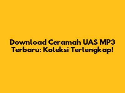 Download Ceramah UAS MP3 Terbaru: Koleksi Terlengkap!