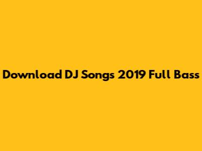 Download DJ Songs 2019 Full Bass