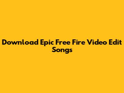 Download Epic Free Fire Video Edit Songs