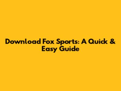 Download Fox Sports: A Quick & Easy Guide