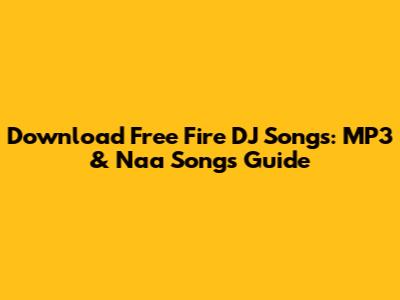Download Free Fire DJ Songs: MP3 & Naa Songs Guide