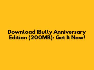 Download IBully Anniversary Edition (200MB): Get It Now!