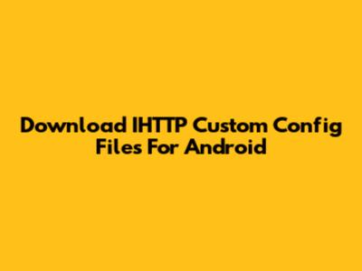 Download IHTTP Custom Config Files For Android