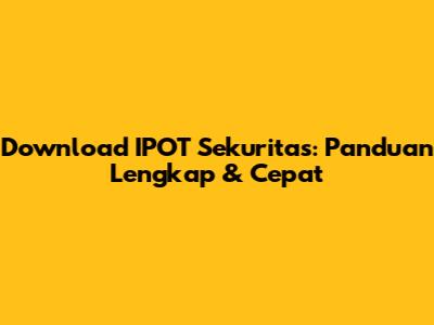 Download IPOT Sekuritas: Panduan Lengkap & Cepat