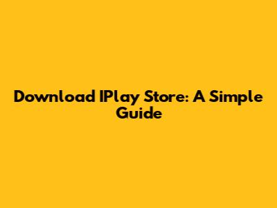 Download IPlay Store: A Simple Guide