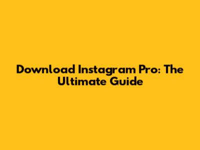 Download Instagram Pro: The Ultimate Guide