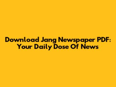 Download Jang Newspaper PDF: Your Daily Dose Of News