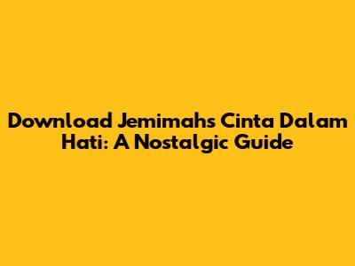 Download Jemimah's 'Cinta Dalam Hati': A Nostalgic Guide