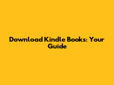 Download Kindle Books: Your Guide