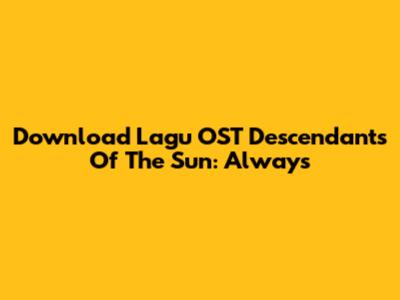 Download Lagu OST Descendants Of The Sun: Always