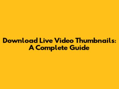 Download Live Video Thumbnails: A Complete Guide