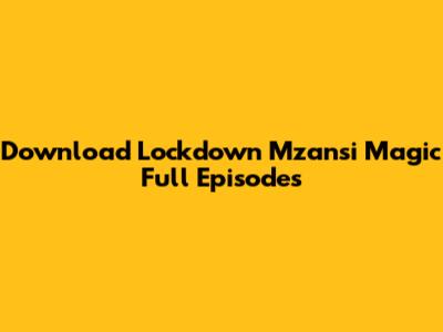 Download Lockdown Mzansi Magic Full Episodes