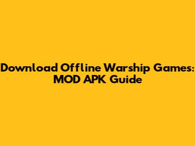 Download Offline Warship Games: MOD APK Guide