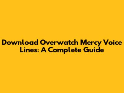 Download Overwatch Mercy Voice Lines: A Complete Guide