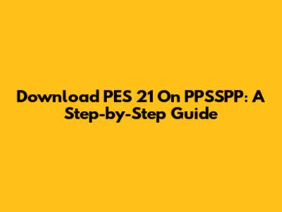 Download PES 21 On PPSSPP: A Step-by-Step Guide