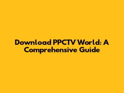 Download PPCTV World: A Comprehensive Guide