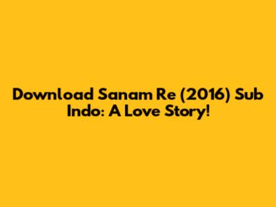 Download Sanam Re (2016) Sub Indo: A Love Story!