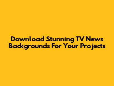 Download Stunning TV News Backgrounds For Your Projects