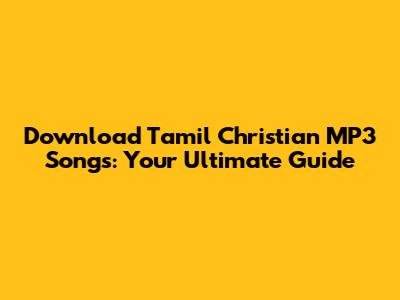 Download Tamil Christian MP3 Songs: Your Ultimate Guide