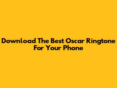 Download The Best Oscar Ringtone For Your Phone