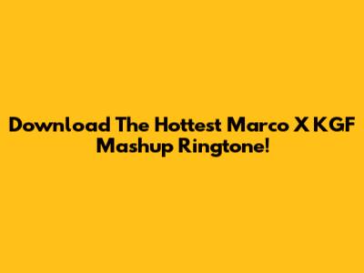 Download The Hottest Marco X KGF Mashup Ringtone!