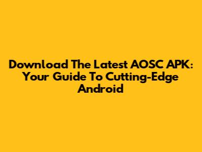 Download The Latest AOSC APK: Your Guide To Cutting-Edge Android