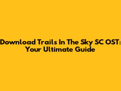 Download Trails In The Sky SC OST: Your Ultimate Guide