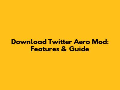 Download Twitter Aero Mod: Features & Guide