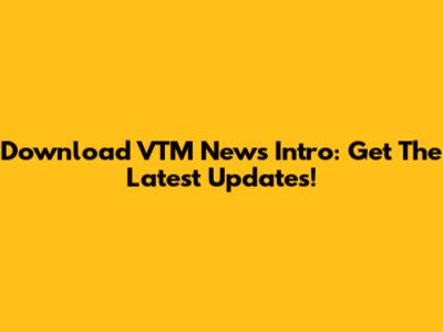 Download VTM News Intro: Get The Latest Updates!
