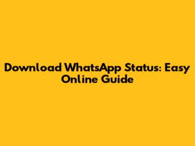 Download WhatsApp Status: Easy Online Guide