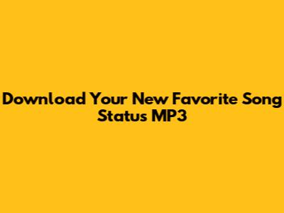 Download Your New Favorite Song Status MP3