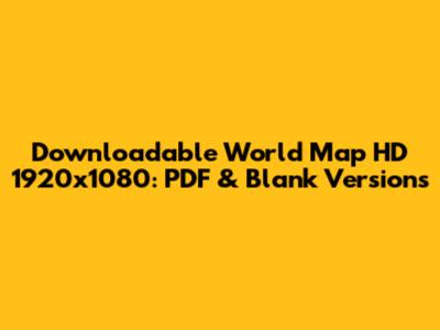 Downloadable World Map HD 1920x1080: PDF & Blank Versions