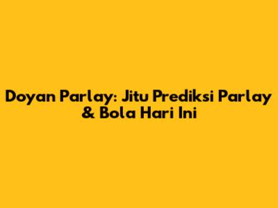 Doyan Parlay: Jitu Prediksi Parlay & Bola Hari Ini