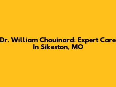 Dr. William Chouinard: Expert Care In Sikeston, MO