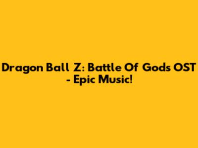 Dragon Ball Z: Battle Of Gods OST - Epic Music!