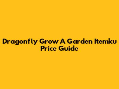 Dragonfly Grow A Garden Itemku Price Guide