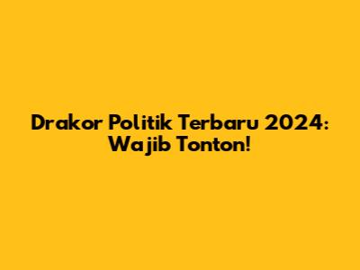 Drakor Politik Terbaru 2024: Wajib Tonton!