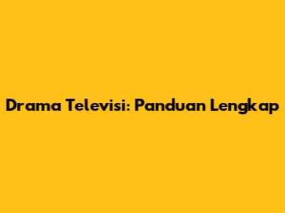 Drama Televisi: Panduan Lengkap