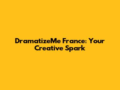 DramatizeMe France: Your Creative Spark