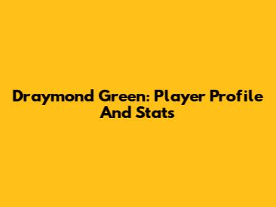 Draymond Green: Player Profile And Stats