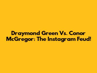 Draymond Green Vs. Conor McGregor: The Instagram Feud!