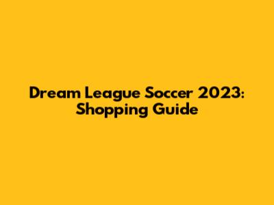 Dream League Soccer 2023: Shopping Guide