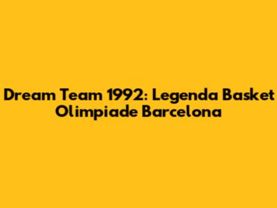 Dream Team 1992: Legenda Basket Olimpiade Barcelona