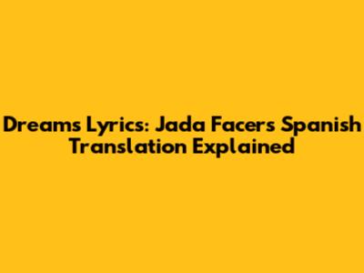 Dreams Lyrics: Jada Facer's Spanish Translation Explained
