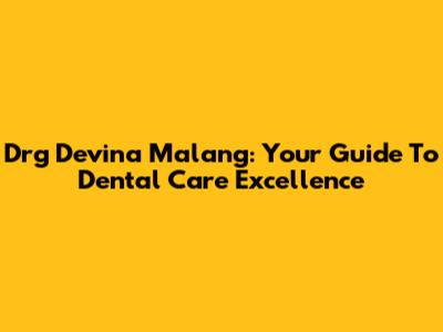 Drg Devina Malang: Your Guide To Dental Care Excellence