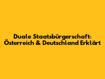 Duale Staatsbürgerschaft: Österreich & Deutschland Erklärt