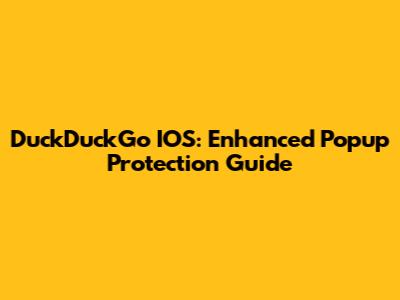 DuckDuckGo IOS: Enhanced Popup Protection Guide