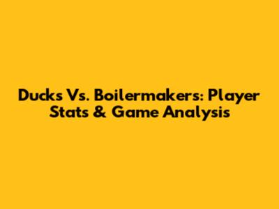 Ducks Vs. Boilermakers: Player Stats & Game Analysis