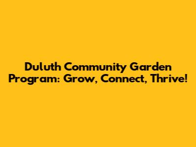 Duluth Community Garden Program: Grow, Connect, Thrive!
