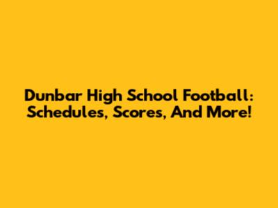 Dunbar High School Football: Schedules, Scores, And More!